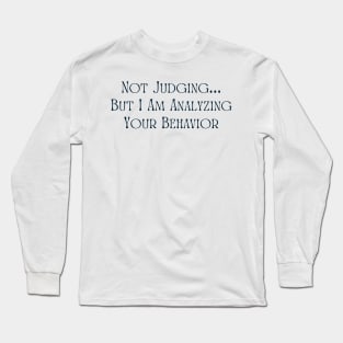 Not Judging But I Am Analyzing Your Behavior Long Sleeve T-Shirt